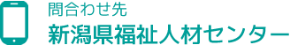 お問い合わせ先新潟県福祉人材センター