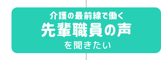 介護の最前線で働く先輩の声を聞きたい